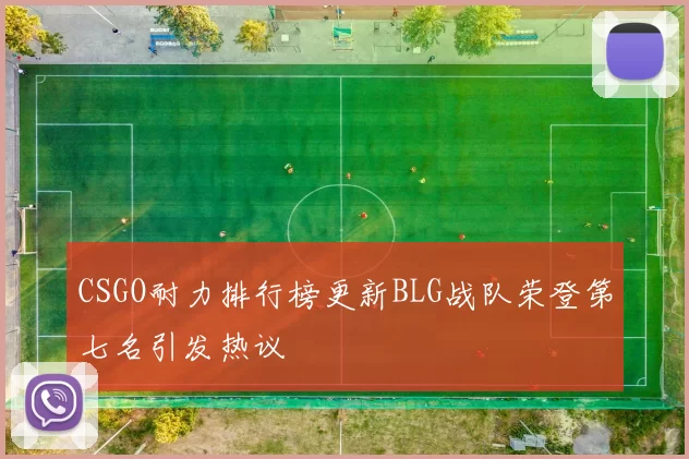 CSGO耐力排行榜更新BLG战队荣登第七名引发热议