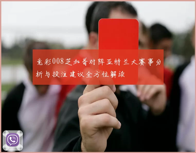 竞彩008芝加哥对阵亚特兰大赛事分析与投注建议全方位解读