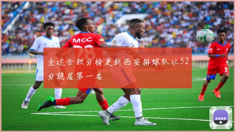 全运会积分榜更新西安排球队以52分稳居第一名
