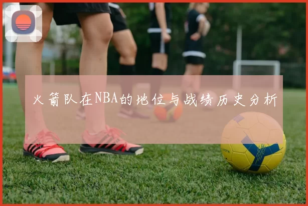 火箭队在NBA的地位与战绩历史分析