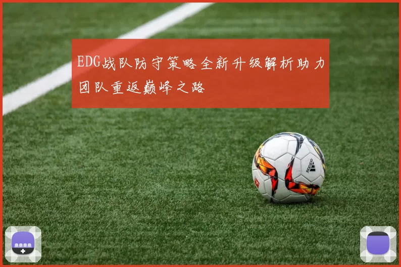 EDG战队防守策略全新升级解析助力团队重返巅峰之路