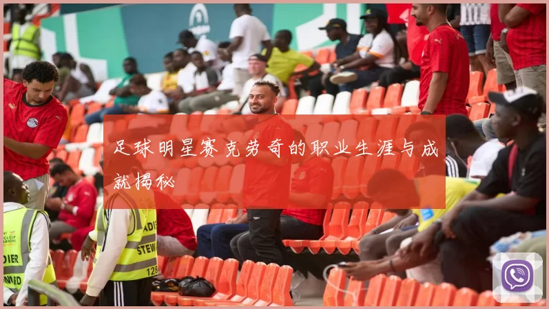 足球明星赛克劳奇的职业生涯与成就揭秘