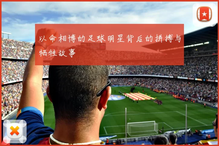 以命相博的足球明星背后的拼搏与牺牲故事