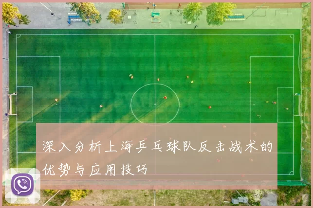 深入分析上海乒乓球队反击战术的优势与应用技巧