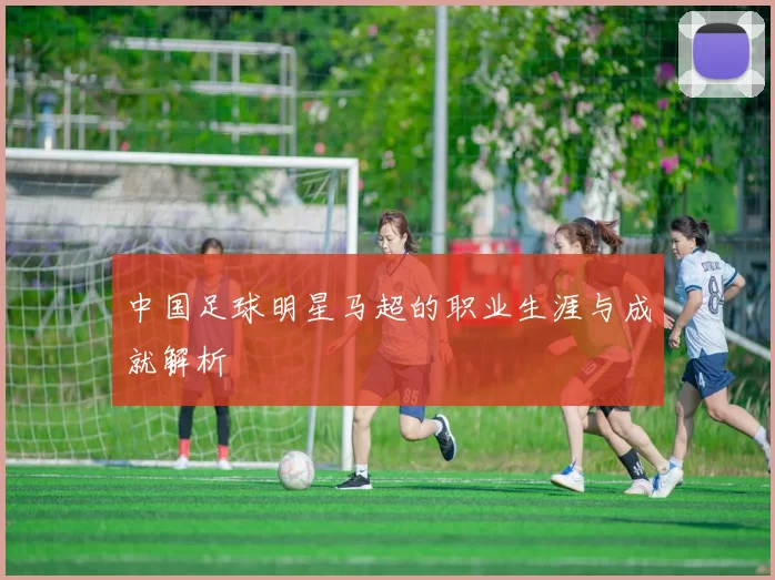 中国足球明星马超的职业生涯与成就解析