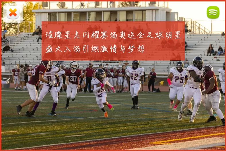 璀璨星光闪耀赛场奥运会足球明星盛大入场引燃激情与梦想