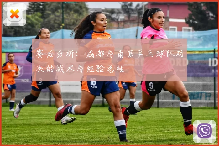 赛后分析：成都与南京乒乓球队对决的战术与经验总结