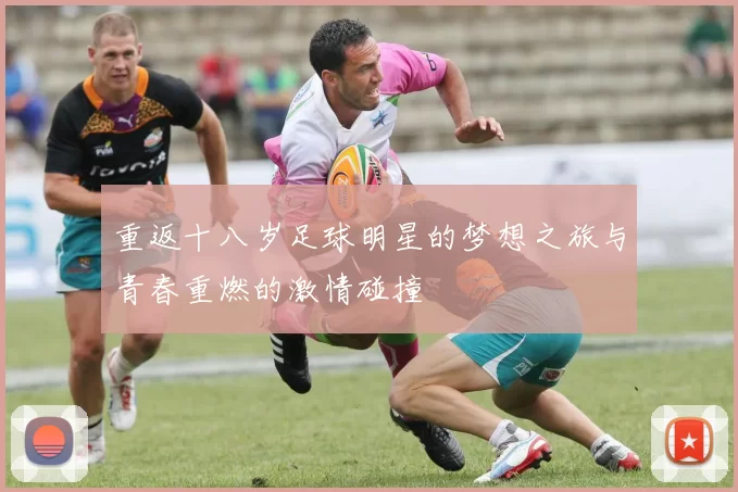 重返十八岁足球明星的梦想之旅与青春重燃的激情碰撞