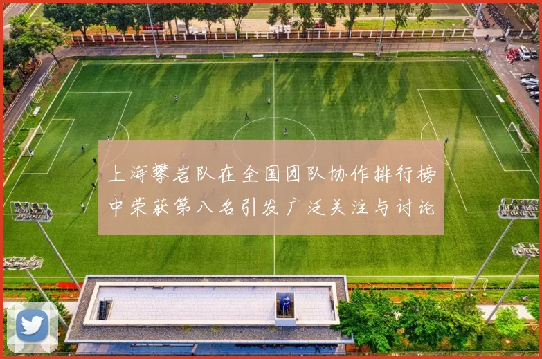 上海攀岩队在全国团队协作排行榜中荣获第八名引发广泛关注与讨论